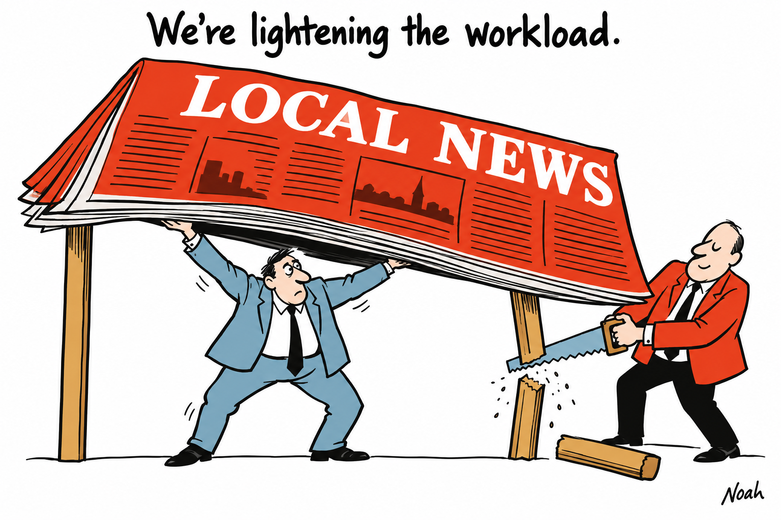 An editor struggles beneath a huge local-news newspaper while a manager saws off one of its support legs.